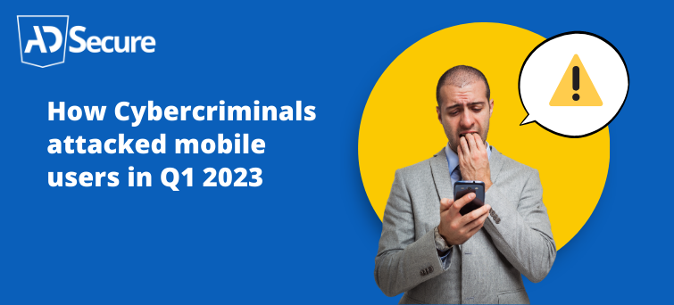 20 How Cybercriminals Attacked Mobile Users in Q1 2023