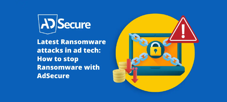 Latest Ransomware Attacks in Ad Tech  How to Stop Ransomware Attacks With AdSecure
